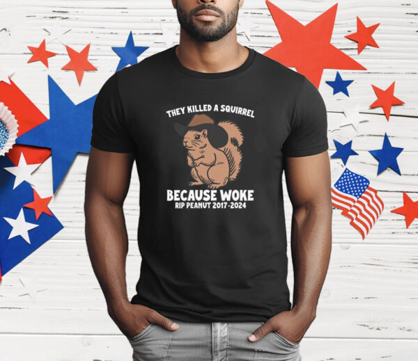 They Killed A Squirrel Because Woke RIP Peanut 2017 2024 T-Shirt