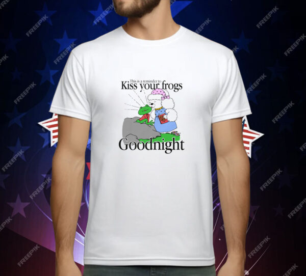 This Is A Reminder To Kiss Your Frogs Goodnight T-Shirt