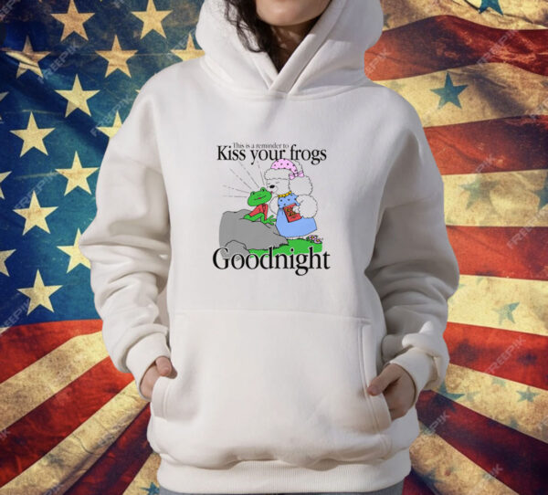 This Is A Reminder To Kiss Your Frogs Goodnight T-Shirt