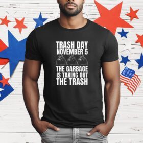 Trash Day November 5 The Garbage Is Taking Out The Trash T-Shirt