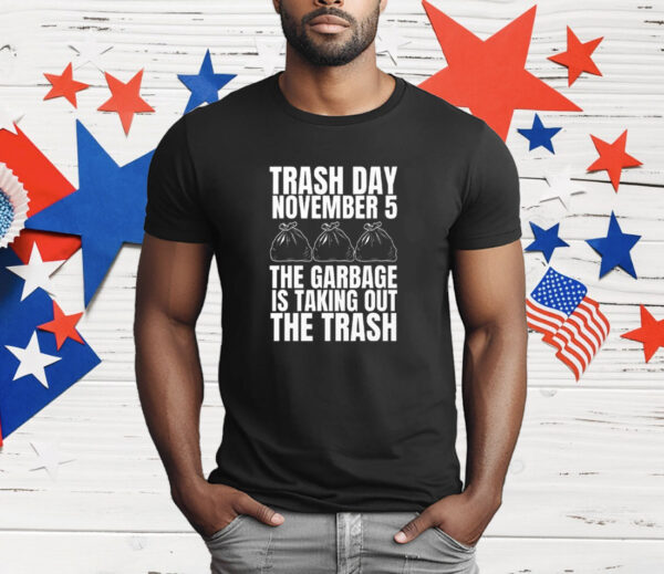 Trash Day November 5 The Garbage Is Taking Out The Trash T-Shirt