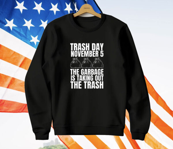 Trash Day November 5 The Garbage Is Taking Out The Trash T-Shirt