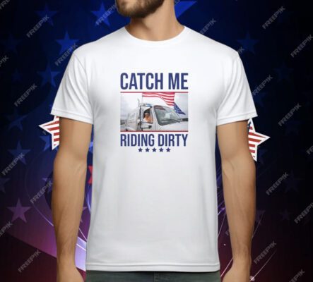 Trump Garbage Man Catch Me Riding Dirty T-Shirt