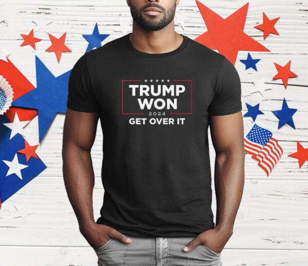 Trump Won 2024 Get Over It T-Shirt