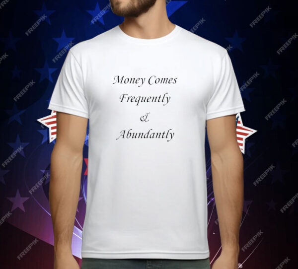 Validalexei Money Comes Frequently & Abundantly T-Shirt