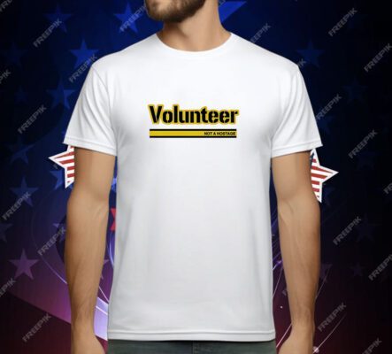 Volunteer not a hostage T-Shirt