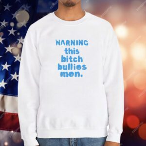 Warning this bitch bullies men T-Shirt