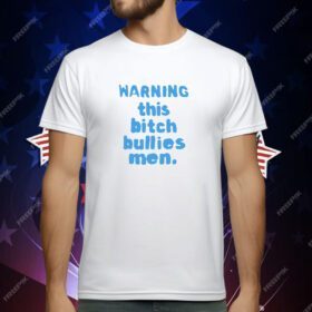 Warning this bitch bullies men T-Shirt