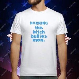 Warning this bitch bullies men T-Shirt