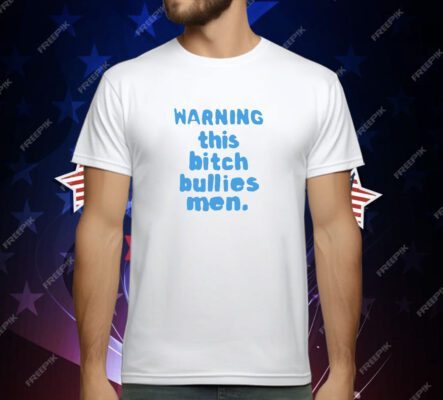 Warning this bitch bullies men T-Shirt