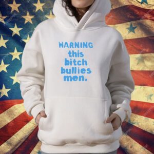 Warning this bitch bullies men T-Shirt