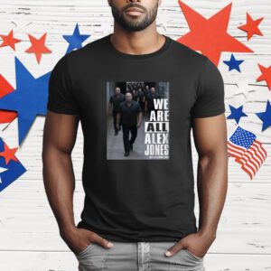 We Are All Alex Jones T-Shirt