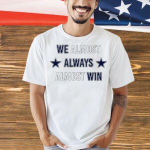 We almost always almost win Dallas Cowboys Shirt