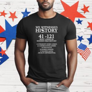 We witnessed history 41 121 most losses in modern MLB history T-Shirt