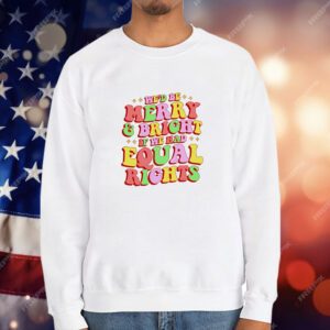 We'd Be Merry and Bright and Equal Rights T-Shirt