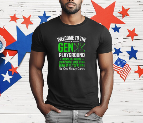 Welcome to the Gen X playground incase of injury stop crying walk it off blow on it T-Shirt