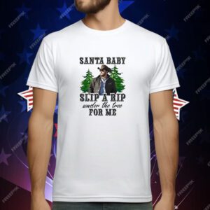 Wheeler Yellowstone santa baby slip a rip under the tree for me T-Shirt