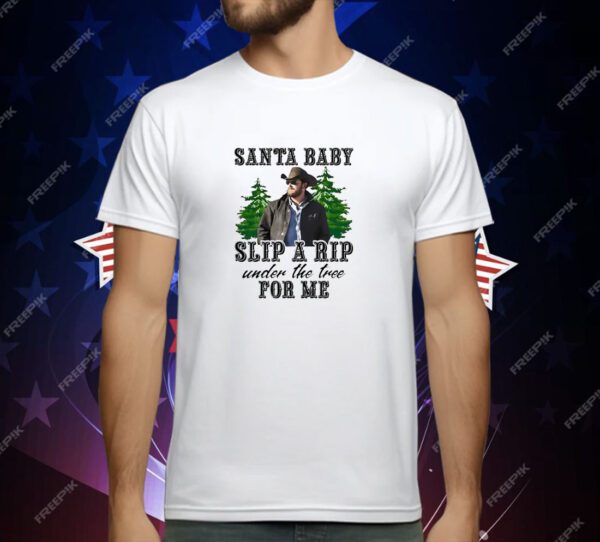 Wheeler Yellowstone santa baby slip a rip under the tree for me T-Shirt