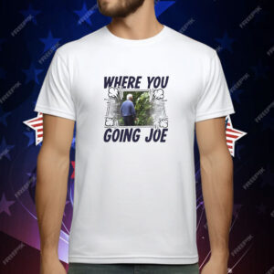 Where you going Joe Biden T-Shirt