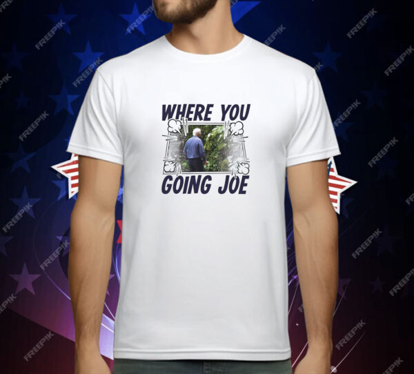 Where you going Joe Biden T-Shirt