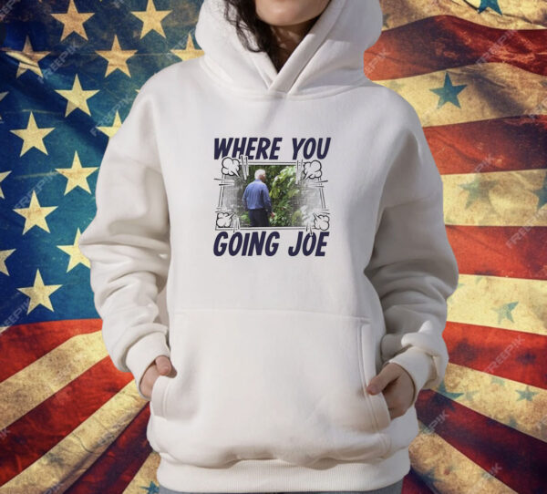 Where you going Joe Biden T-Shirt