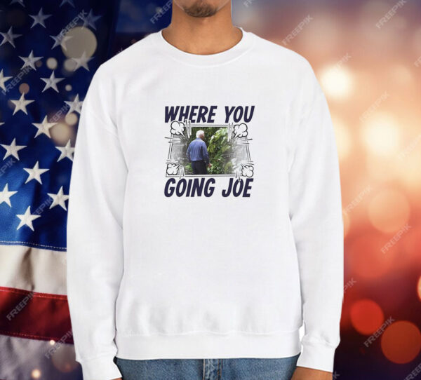 Where you going Joe Biden T-Shirt