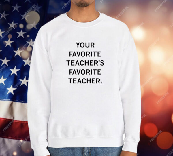 Your Favorite Teacher's Favorite Teacher T-Shirt