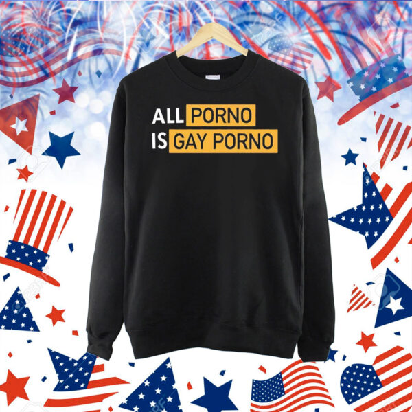 All porno is gay porno Shirt