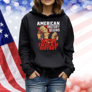 American history begins with Indian history Shirt