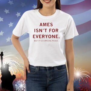 Ames isn’t for everyone but it’s a special place Shirt