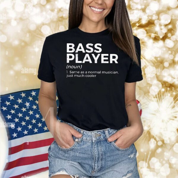 Bass player same as a normal musician just much cooler Shirt