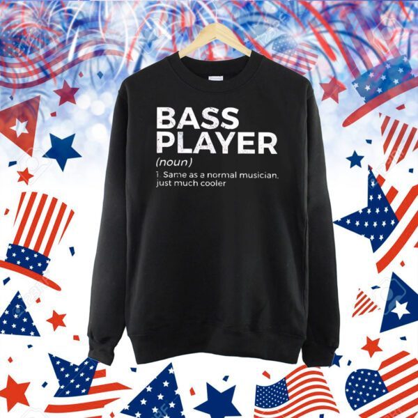 Bass player same as a normal musician just much cooler Shirt