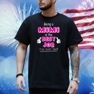 Being a mimi is the best job I’ve ever had Shirt