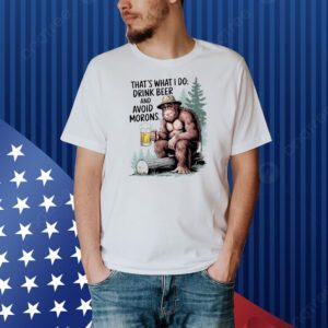 Bigfoot that’s what I do drink beer and avoid morons Shirt
