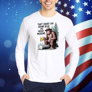 Bigfoot that’s what I do drink beer and avoid morons Shirt