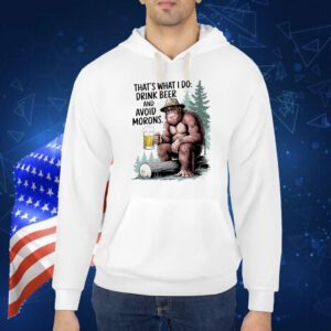 Bigfoot that’s what I do drink beer and avoid morons Shirt