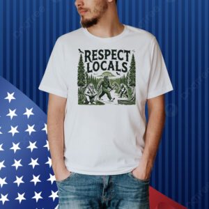 Bigfoots respect locals Shirt