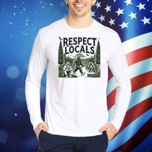 Bigfoots respect locals Shirt