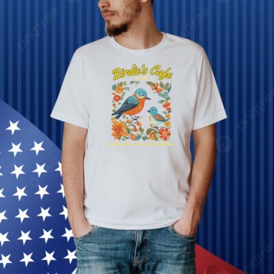 Birdie’s Cafe where love is alway on the menu Shirt