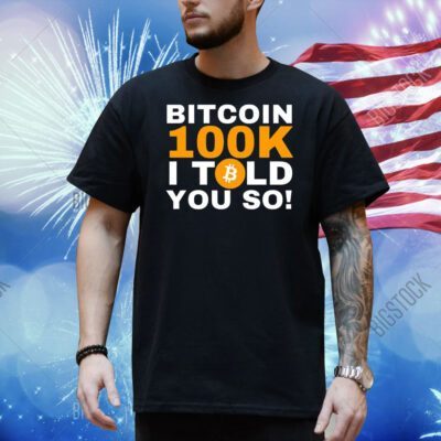 Bitcoin 100K I told you so Shirt