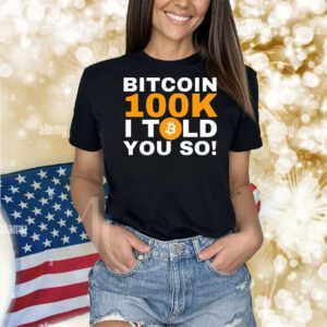Bitcoin 100K I told you so Shirt