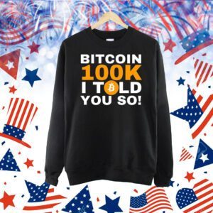 Bitcoin 100K I told you so Shirt
