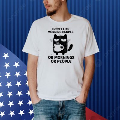 Black cat drink coffee I don’t like morning people or mornings or people Shirt