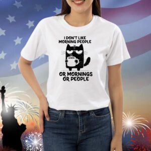 Black cat drink coffee I don’t like morning people or mornings or people Shirt