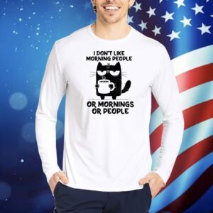 Black cat drink coffee I don’t like morning people or mornings or people Shirt