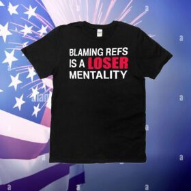 Blaming refs is a loser mentality T-Shirt
