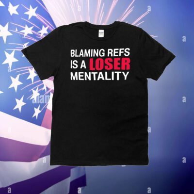 Blaming refs is a loser mentality T-Shirt