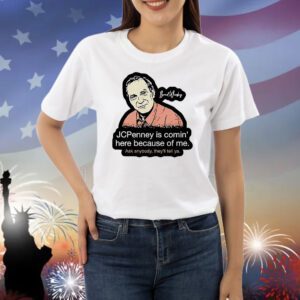 Brad Wesley jcpenney is coming here because of me Shirt