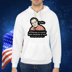 Brad Wesley jcpenney is coming here because of me Shirt