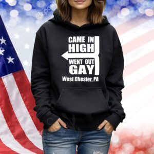 Came in high went out gay west chester PA Shirt
